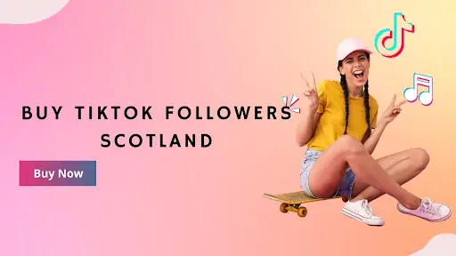 Buy TikTok Followers Scotland In 2023